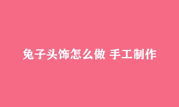 兔子头饰怎么做 手工制作