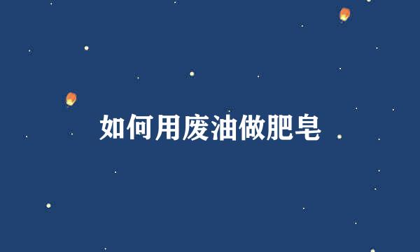 如何用废油做肥皂