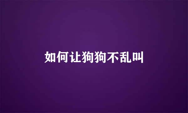 如何让狗狗不乱叫