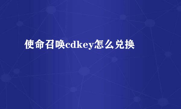 使命召唤cdkey怎么兑换