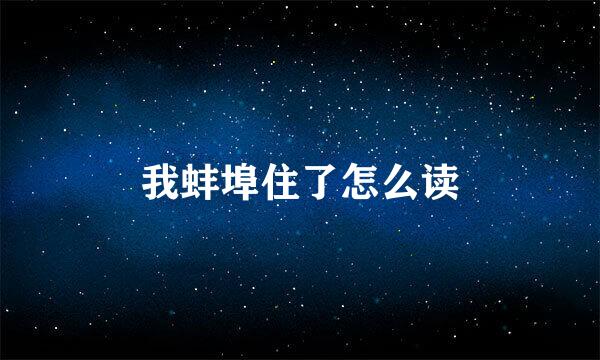 我蚌埠住了怎么读