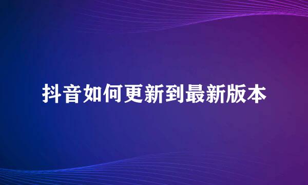 抖音如何更新到最新版本
