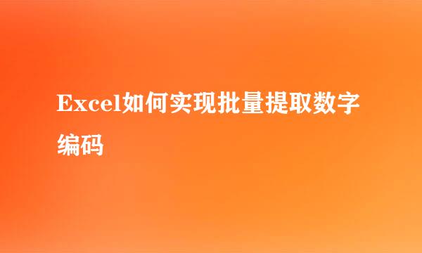 Excel如何实现批量提取数字编码