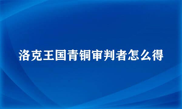 洛克王国青铜审判者怎么得
