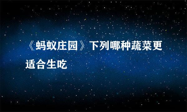 《蚂蚁庄园》下列哪种蔬菜更适合生吃