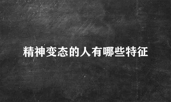 精神变态的人有哪些特征