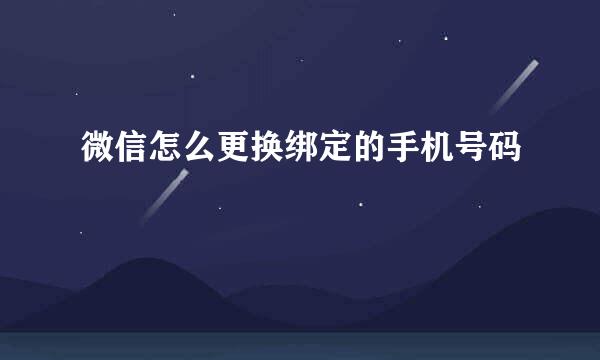 微信怎么更换绑定的手机号码