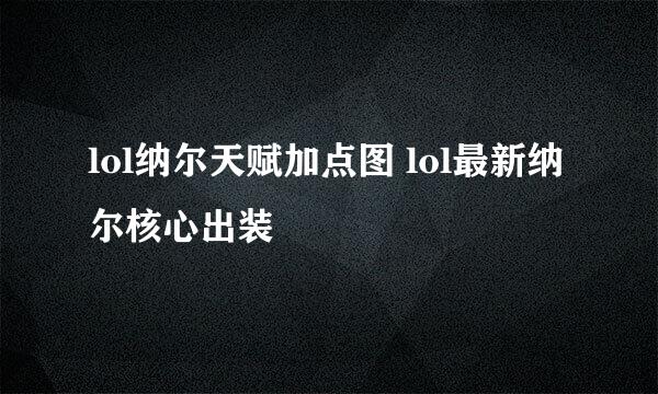 lol纳尔天赋加点图 lol最新纳尔核心出装