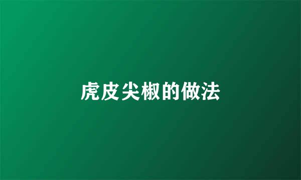 虎皮尖椒的做法