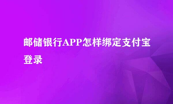 邮储银行APP怎样绑定支付宝登录