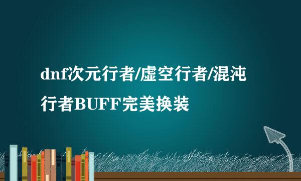 dnf次元行者/虚空行者/混沌行者BUFF完美换装
