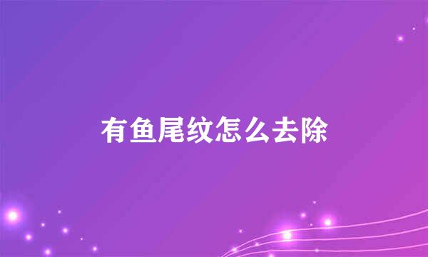有鱼尾纹怎么去除