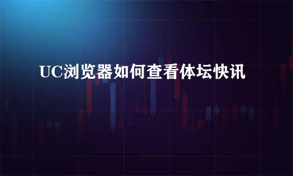 UC浏览器如何查看体坛快讯