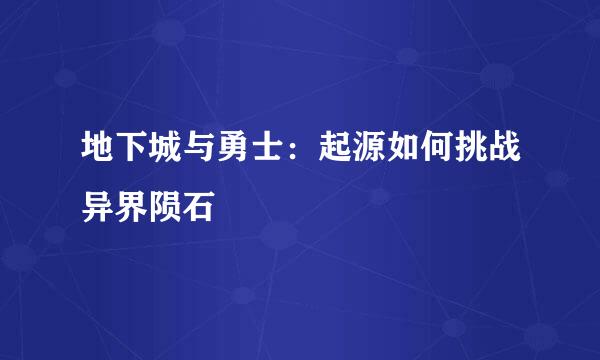 地下城与勇士：起源如何挑战异界陨石