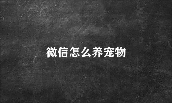 微信怎么养宠物