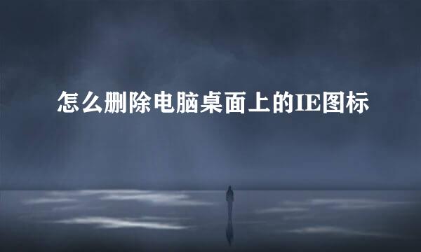 怎么删除电脑桌面上的IE图标