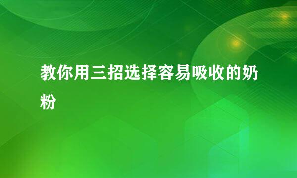 教你用三招选择容易吸收的奶粉