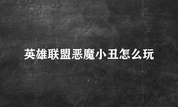 英雄联盟恶魔小丑怎么玩