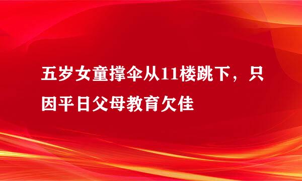 五岁女童撑伞从11楼跳下，只因平日父母教育欠佳