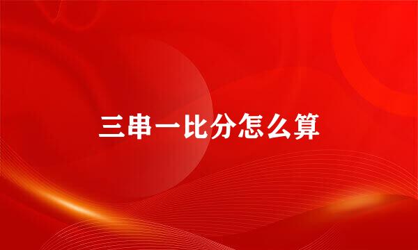 三串一比分怎么算