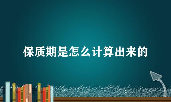 保质期是怎么计算出来的