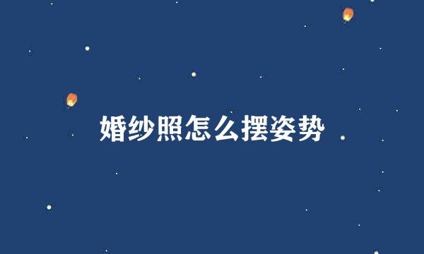 婚纱照怎么摆姿势