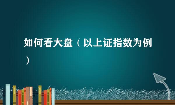 如何看大盘（以上证指数为例）