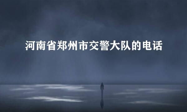 河南省郑州市交警大队的电话