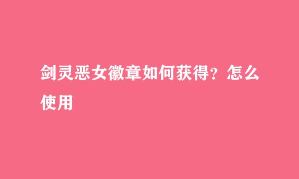 剑灵恶女徽章如何获得？怎么使用