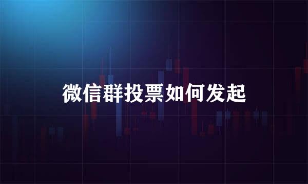 微信群投票如何发起