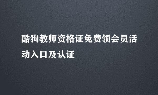酷狗教师资格证免费领会员活动入口及认证