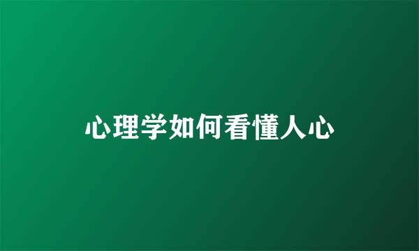 心理学如何看懂人心