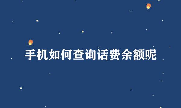 手机如何查询话费余额呢