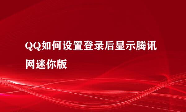 QQ如何设置登录后显示腾讯网迷你版