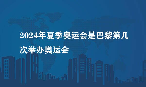 2024年夏季奥运会是巴黎第几次举办奥运会