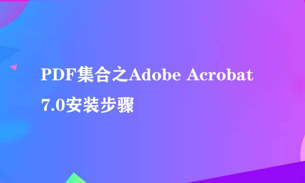 PDF集合之Adobe Acrobat 7.0安装步骤