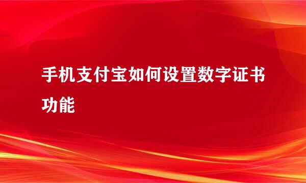 手机支付宝如何设置数字证书功能