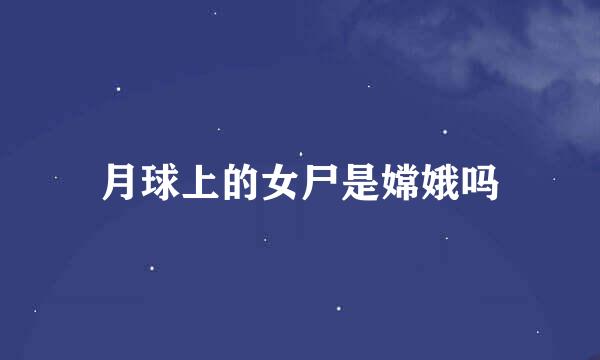 月球上的女尸是嫦娥吗