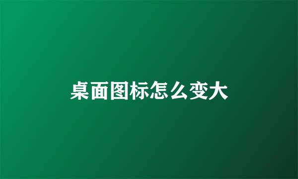 桌面图标怎么变大