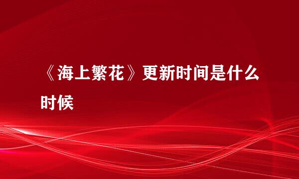 《海上繁花》更新时间是什么时候