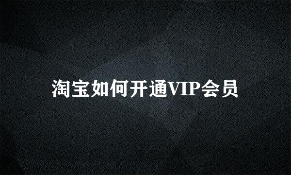 淘宝如何开通VIP会员