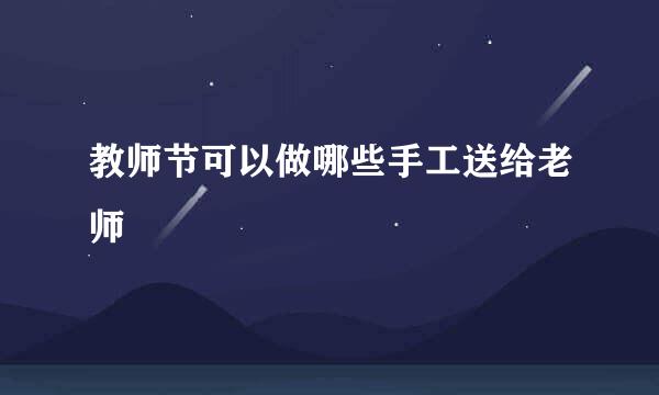 教师节可以做哪些手工送给老师