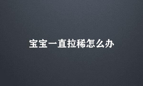宝宝一直拉稀怎么办