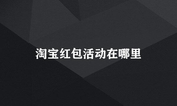 淘宝红包活动在哪里