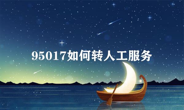 95017如何转人工服务