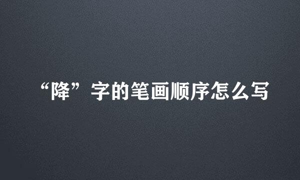 “降”字的笔画顺序怎么写