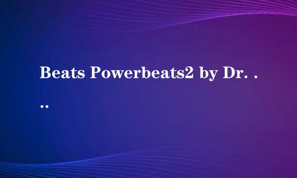 Beats Powerbeats2 by Dr. Dre Wireless 测评