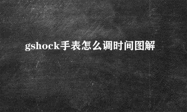gshock手表怎么调时间图解