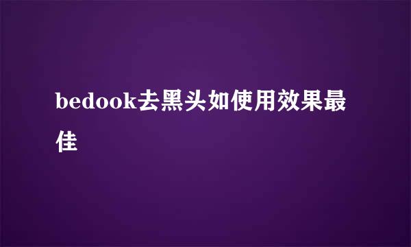 bedook去黑头如使用效果最佳