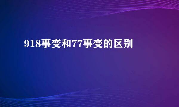 918事变和77事变的区别